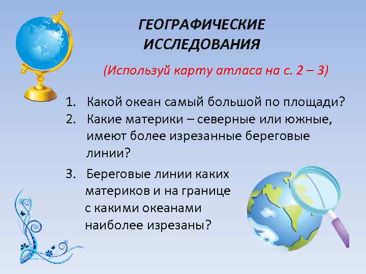 ГЕОГРАФИЧЕСКИЕ ИССЛЕДОВАНИЯ (Используй карту атласа на с. 2 – 3) 1. Какой океан самый
