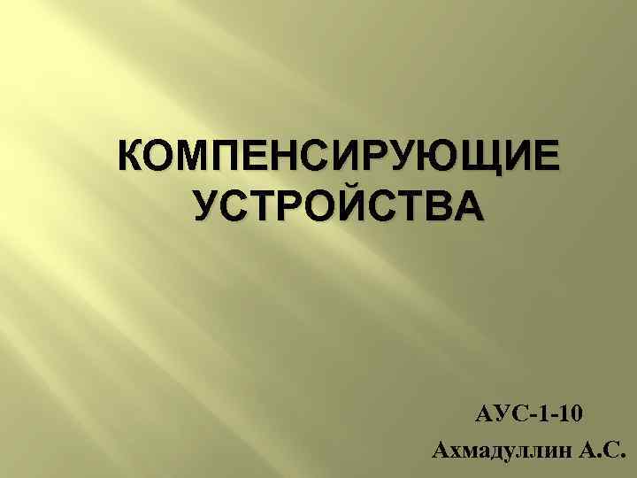 КОМПЕНСИРУЮЩИЕ УСТРОЙСТВА АУС-1 -10 Ахмадуллин А. С. 