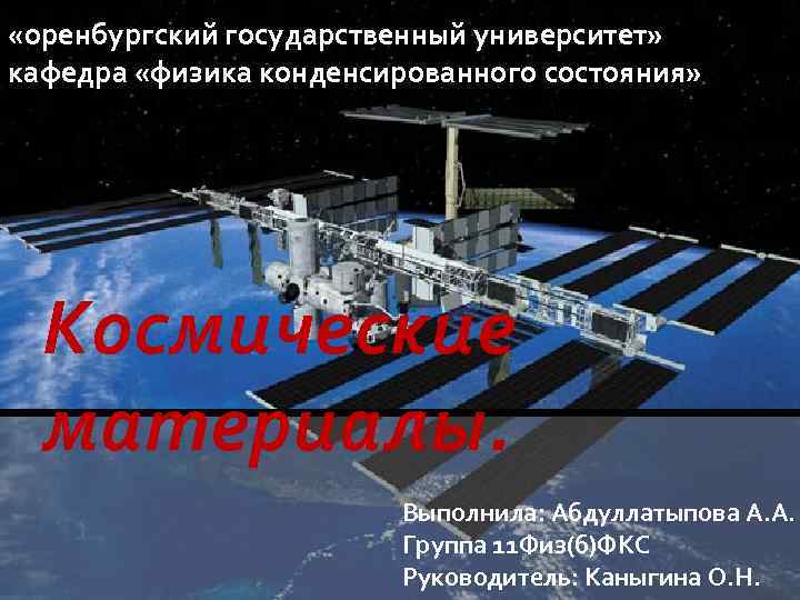  «оренбургский государственный университет» кафедра «физика конденсированного состояния» Космические материалы. Выполнила: Абдуллатыпова А. А.