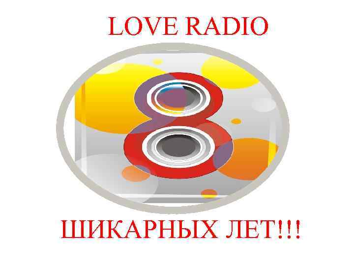 LOVE RADIO ШИКАРНЫХ ЛЕТ!!! 
