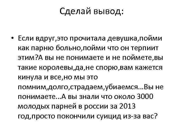 Сделай вывод: • Если вдруг, это прочитала девушка, пойми как парню больно, пойми что