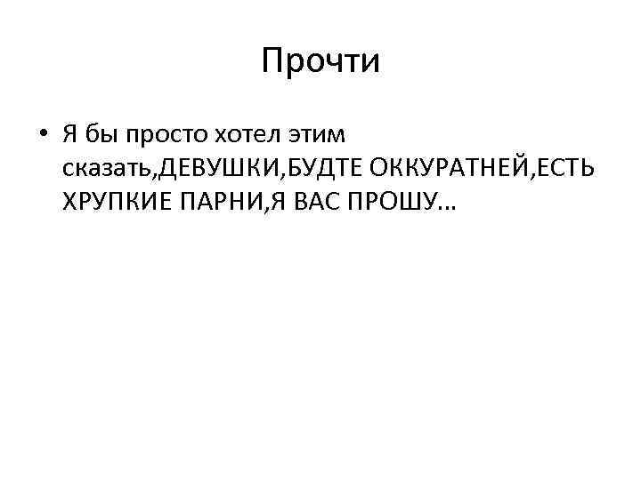 Прочти • Я бы просто хотел этим сказать, ДЕВУШКИ, БУДТЕ ОККУРАТНЕЙ, ЕСТЬ ХРУПКИЕ ПАРНИ,