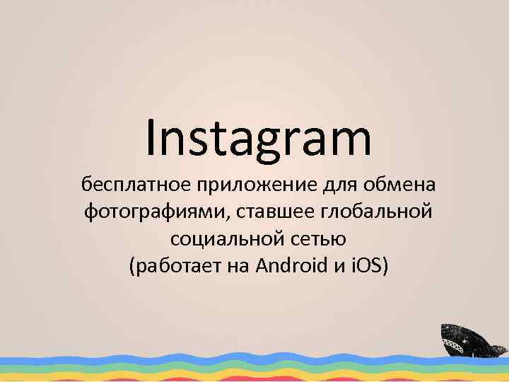 Instagram бесплатное приложение для обмена фотографиями, ставшее глобальной социальной сетью (работает на Android и