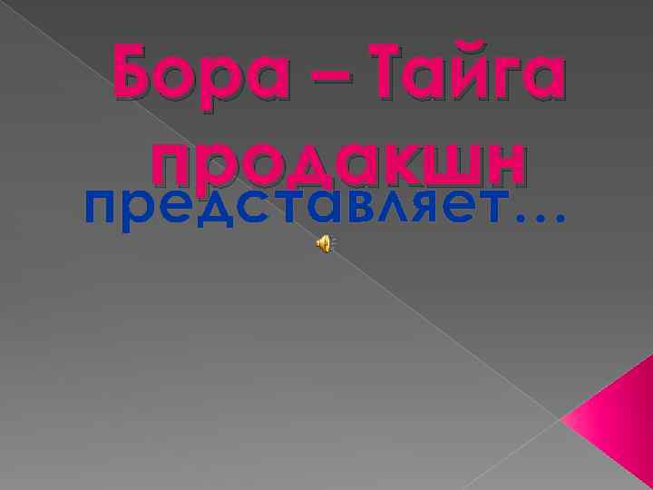 Бора – Тайга продакшн представляет… 