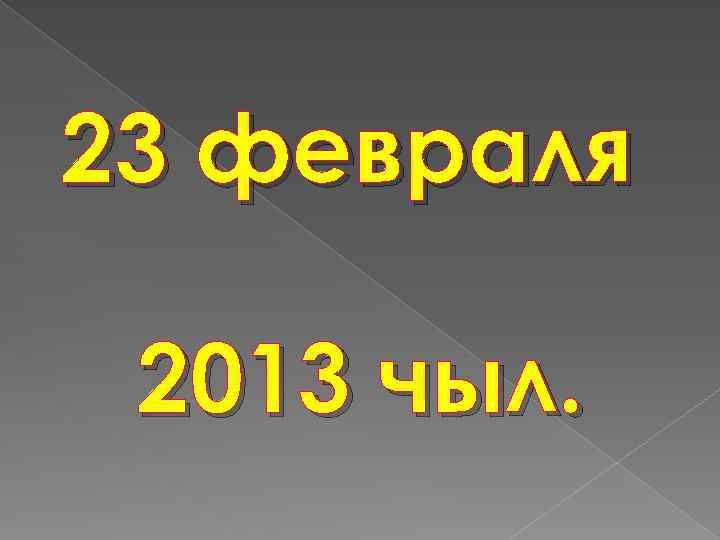 23 февраля 2013 чыл. 