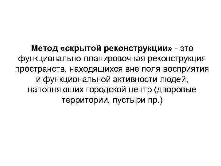 Метод «скрытой реконструкции» - это функционально-планировочная реконструкция пространств, находящихся вне поля восприятия и функциональной