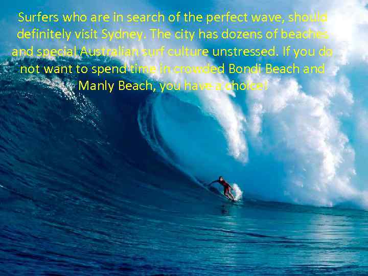 Surfers who are in search of the perfect wave, should definitely visit Sydney. The