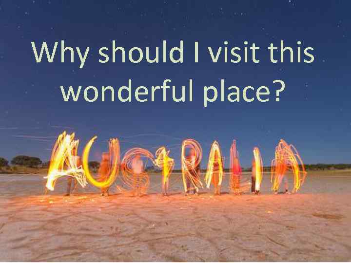 Why should I visit this wonderful place? 