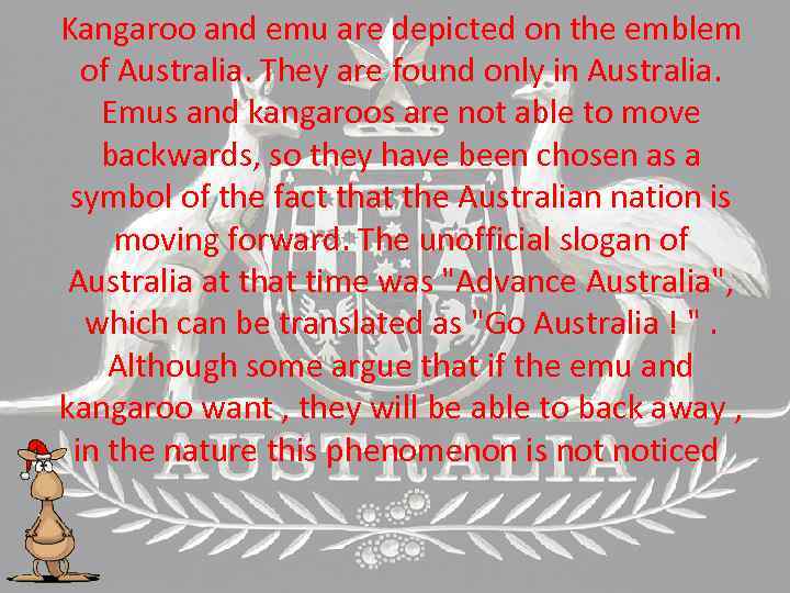 Kangaroo and emu are depicted on the emblem of Australia. They are found only