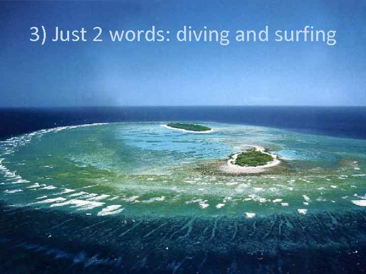 3) Just 2 words: diving and surfing 