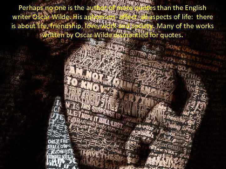 Perhaps no one is the author of more quotes than the English writer Oscar
