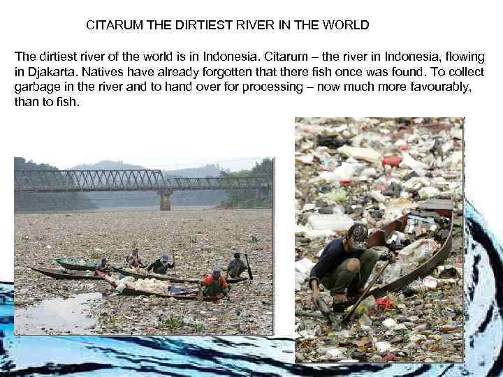 CITARUM THE DIRTIEST RIVER IN THE WORLD The dirtiest river of the world is