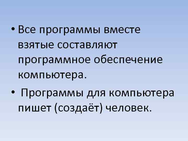  • Все программы вместе взятые составляют программное обеспечение компьютера. • Программы для компьютера