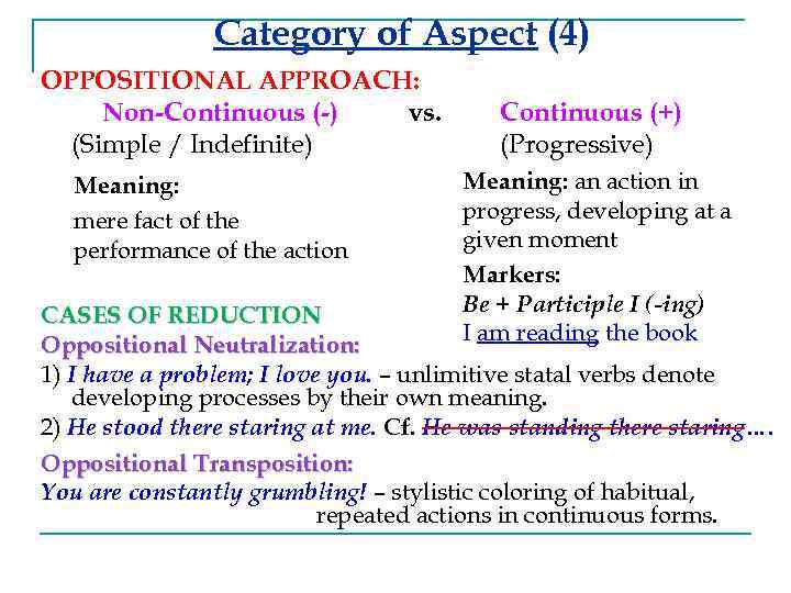 Category of Aspect (4) OPPOSITIONAL APPROACH: Non-Continuous (-) vs. (Simple / Indefinite) Meaning: mere