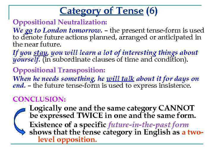 Category of Tense (6) Oppositional Neutralization: We go to London tomorrow. – the present