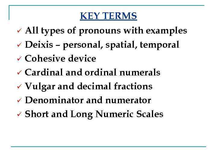 KEY TERMS All types of pronouns with examples ü Deixis – personal, spatial, temporal