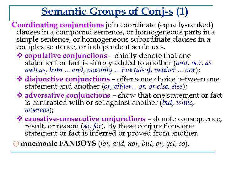 Semantic Groups of Conj-s (1) Coordinating conjunctions join coordinate (equally-ranked) clauses in a compound