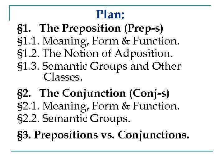 Plan: § 1. The Preposition (Prep-s) § 1. 1. Meaning, Form & Function. §