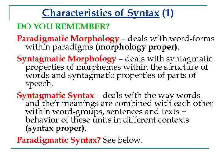 Characteristics of Syntax (1) DO YOU REMEMBER? Paradigmatic Morphology – deals with word-forms within