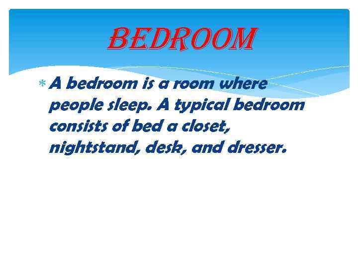 bedroom A bedroom is a room where people sleep. A typical bedroom consists of