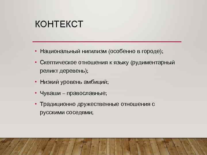 КОНТЕКСТ • Национальный нигилизм (особенно в городе); • Скептическое отношения к языку (рудиментарный реликт