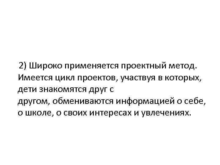 2) Широко применяется проектный метод. Имеется цикл проектов, участвуя в которых, дети знакомятся друг