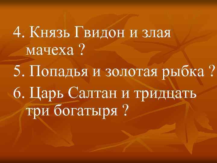 4. Князь Гвидон и злая мачеха ? 5. Попадья и золотая рыбка ? 6.