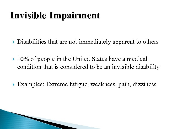 Invisible Impairment Disabilities that are not immediately apparent to others 10% of people in