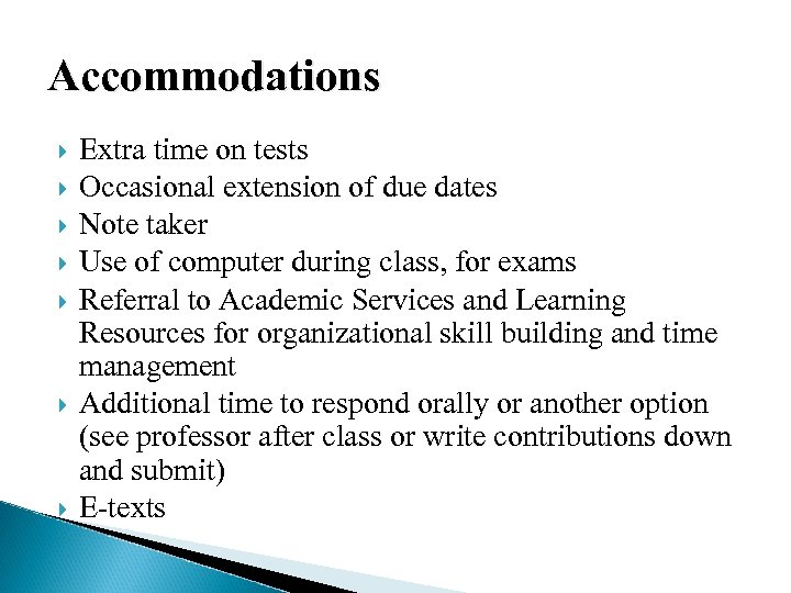 Accommodations Extra time on tests Occasional extension of due dates Note taker Use of