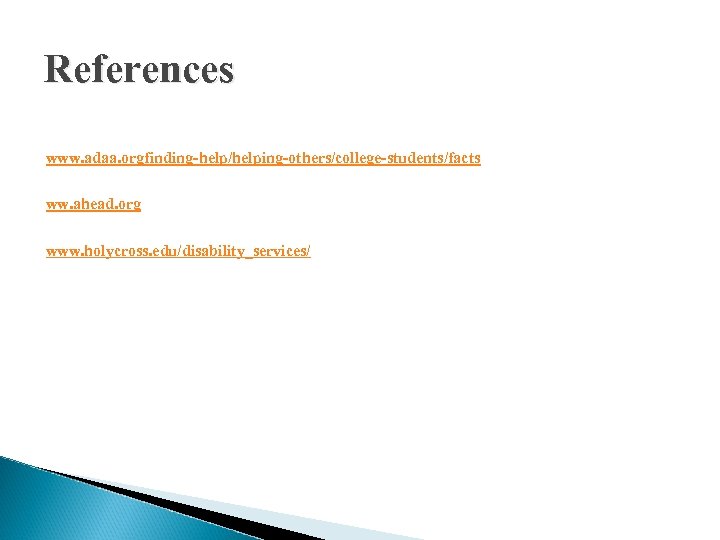 References www. adaa. orgfinding-help/helping-others/college-students/facts ww. ahead. org www. holycross. edu/disability_services/ 