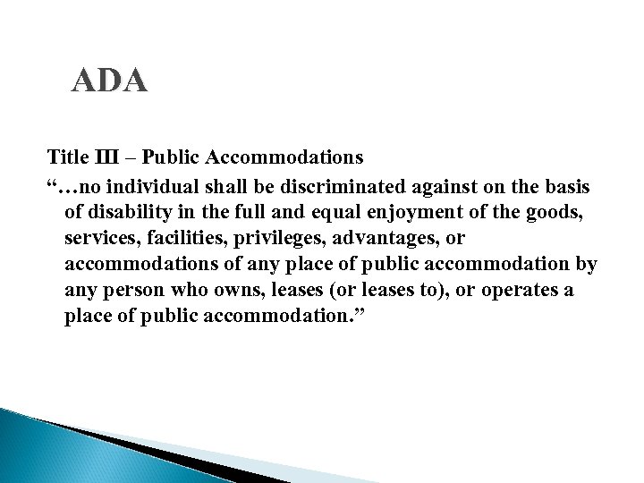 ADA Title III – Public Accommodations “…no individual shall be discriminated against on the