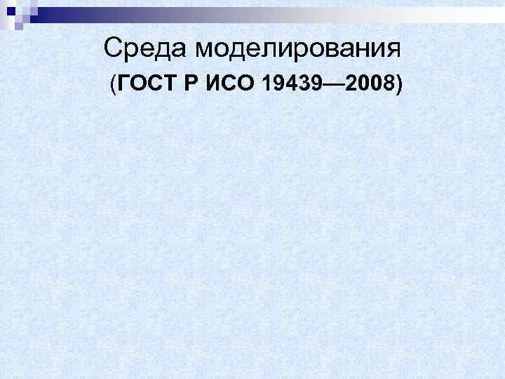 Среда моделирования (ГОСТ Р ИСО 19439— 2008) 
