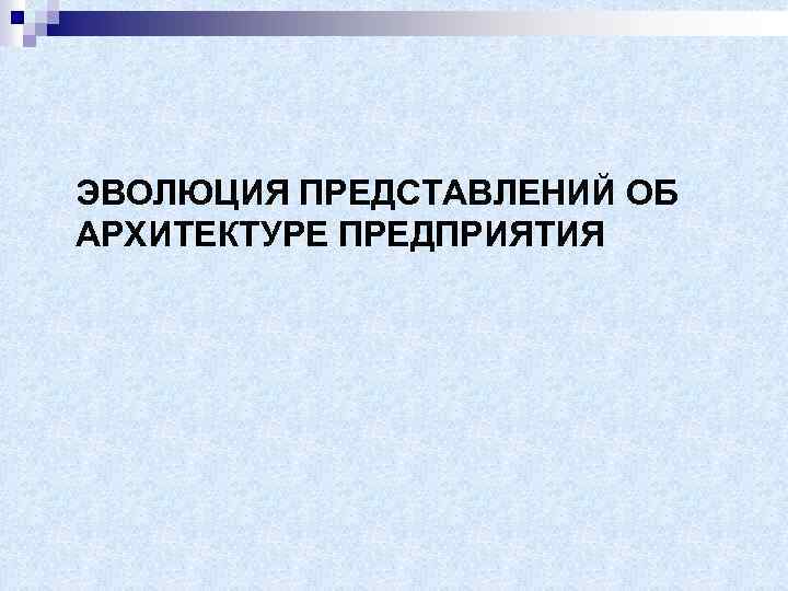 ЭВОЛЮЦИЯ ПРЕДСТАВЛЕНИЙ ОБ АРХИТЕКТУРЕ ПРЕДПРИЯТИЯ 
