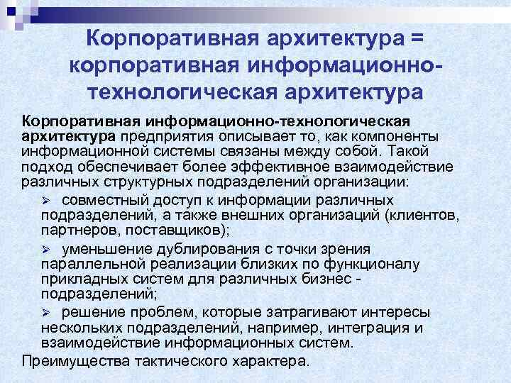 Корпоративная архитектура = корпоративная информационнотехнологическая архитектура Корпоративная информационно-технологическая архитектура предприятия описывает то, как компоненты