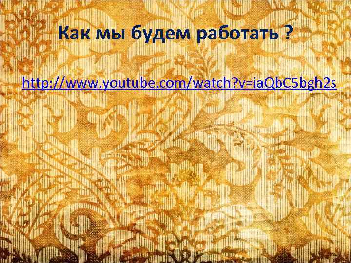 Как мы будем работать ? http: //www. youtube. com/watch? v=ia. Qb. C 5 bgh
