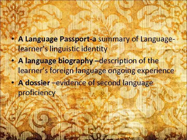  • A Language Passport-a summary of Languagelearner’s linguistic identity • A language biography
