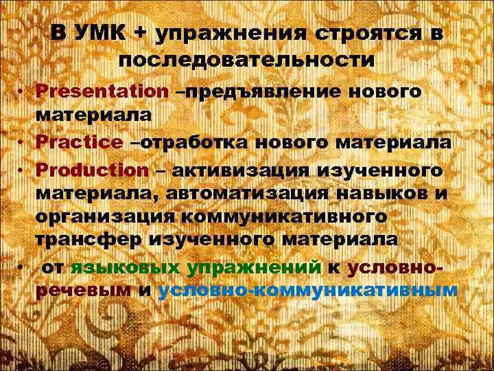 В УМК + упражнения строятся в последовательности • Presentation –предъявление нового материала • Practice