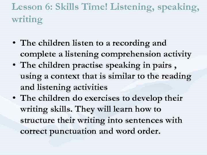 Lesson 6: Skills Time! Listening, speaking, writing • The children listen to a recording