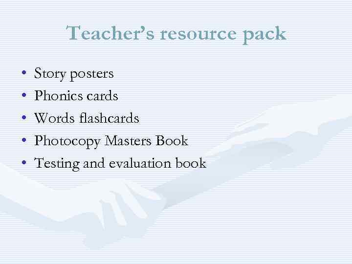 Teacher’s resource pack • • • Story posters Phonics cards Words flashcards Photocopy Masters
