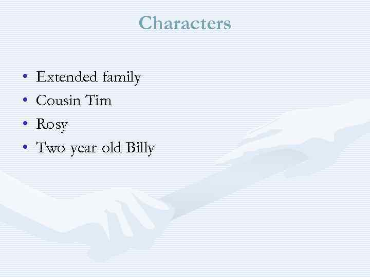 Characters • • Extended family Cousin Tim Rosy Two-year-old Billy 