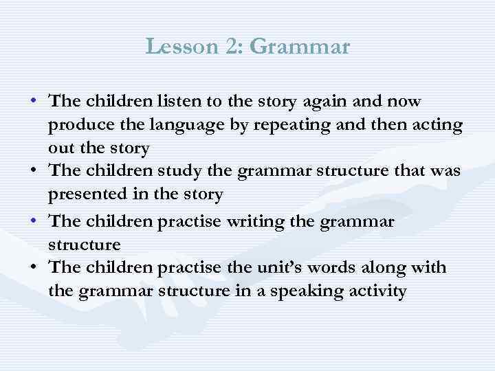 Lesson 2: Grammar • The children listen to the story again and now produce