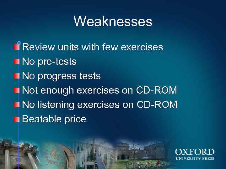 Weaknesses Review units with few exercises No pre-tests No progress tests Not enough exercises
