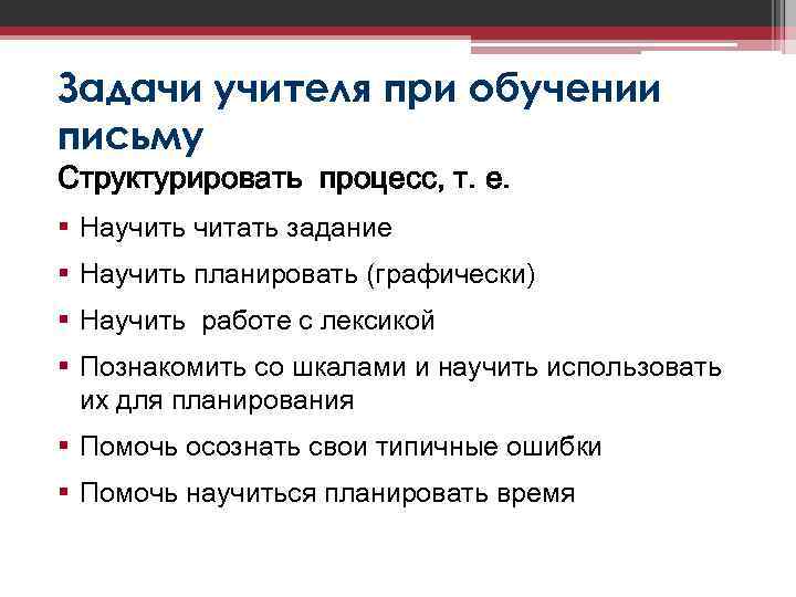 Задачи учителя при обучении письму Структурировать процесс, т. е. § Научить читать задание §