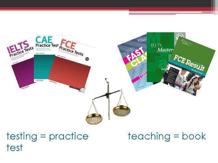 testing = practice test teaching = book 