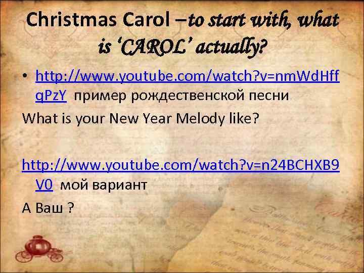 Christmas Carol –to start with, what is ‘CAROL’ actually? • http: //www. youtube. com/watch?