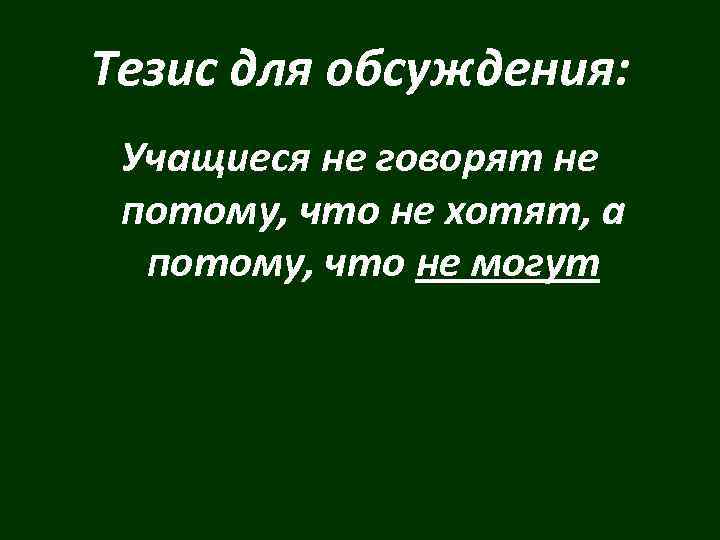 Тезис для обсуждения: Учащиеся не говорят не потому, что не хотят, а потому, что