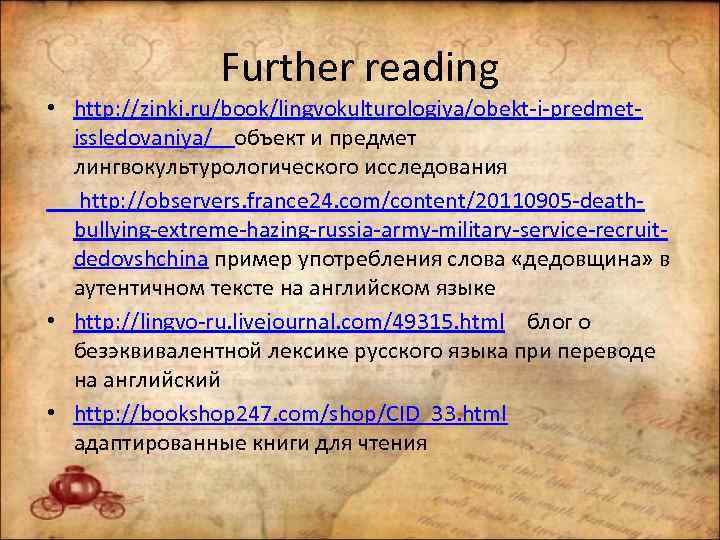 Further reading • http: //zinki. ru/book/lingvokulturologiya/obekt-i-predmetissledovaniya/ объект и предмет лингвокультурологического исследования http: //observers. france