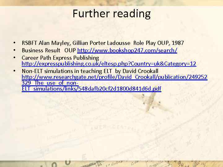 Further reading • RSBFT Alan Mayley, Gillian Porter Ladousse Role Play OUP, 1987 •