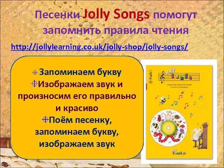 Песенки Jolly Songs помогут запомнить правила чтения http: //jollylearning. co. uk/jolly-shop/jolly-songs/ Запоминаем букву Изображаем