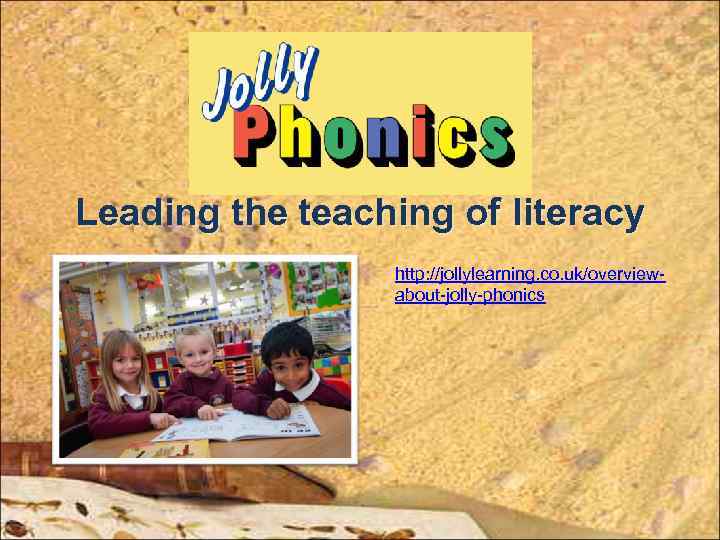 Leading the teaching of literacy http: //jollylearning. co. uk/overviewabout-jolly-phonics 